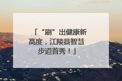 “刷”出健康新高度，江陵县智慧步道首秀！