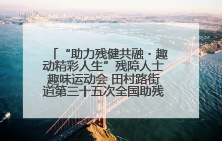 “助力残健共融・趣动精彩人生”残障人士趣味运动会 田村路街道第三十五次全国助残日主题活动圆满举办