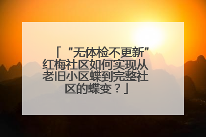 “无体检不更新”红梅社区如何实现从老旧小区蝶到完整社区的蝶变？