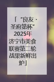 “良友・圣府第杯”2025年济宁市美食联赛第二轮战果新鲜出炉