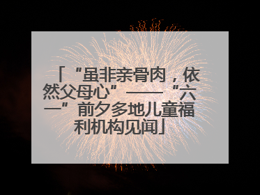 “虽非亲骨肉，依然父母心”——“六一”前夕多地儿童福利机构见闻