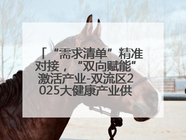 “需求清单”精准对接，“双向赋能”激活产业-双流区2025大健康产业供需会助力企业“满园”发展