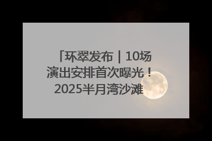 环翠发布｜10场演出安排首次曝光！2025半月湾沙滩音乐节即将举办