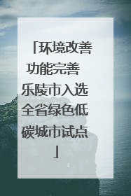 环境改善功能完善 乐陵市入选全省绿色低碳城市试点
