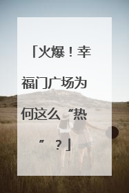 火爆！幸福门广场为何这么“热”？