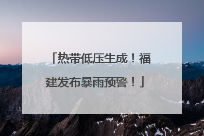 热带低压生成！福建发布暴雨预警！