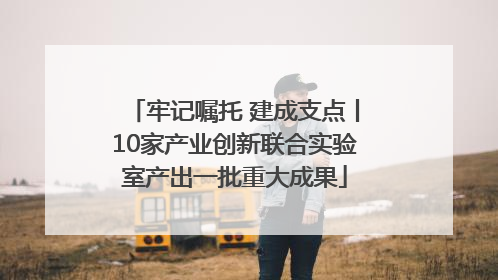 牢记嘱托 建成支点丨10家产业创新联合实验室产出一批重大成果