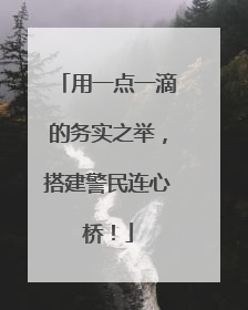 用一点一滴的务实之举，搭建警民连心桥！