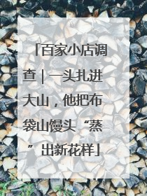 百家小店调查｜一头扎进大山，他把布袋山馒头“蒸”出新花样