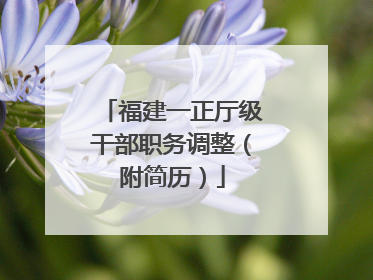 福建一正厅级干部职务调整（附简历）