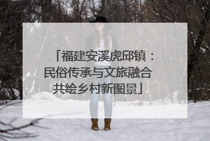 福建安溪虎邱镇：民俗传承与文旅融合共绘乡村新图景
