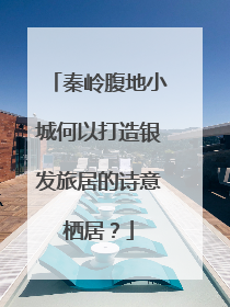 秦岭腹地小城何以打造银发旅居的诗意栖居？