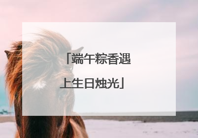 端午粽香遇上生日烛光