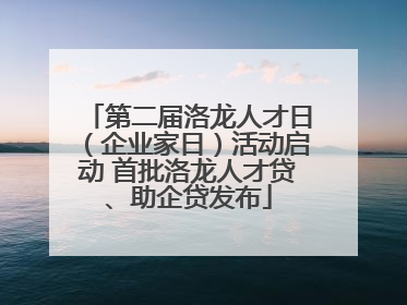 第二届洛龙人才日（企业家日）活动启动 首批洛龙人才贷、助企贷发布