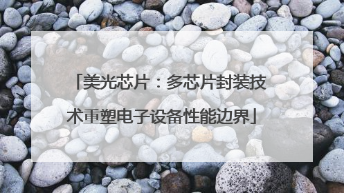 美光芯片：多芯片封装技术重塑电子设备性能边界