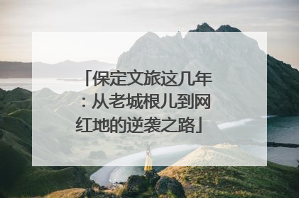 保定文旅这几年：从老城根儿到网红地的逆袭之路