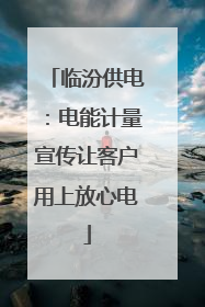 临汾供电：电能计量宣传让客户用上放心电