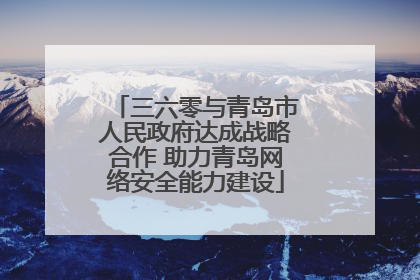 三六零与青岛市人民政府达成战略合作 助力青岛网络安全能力建设