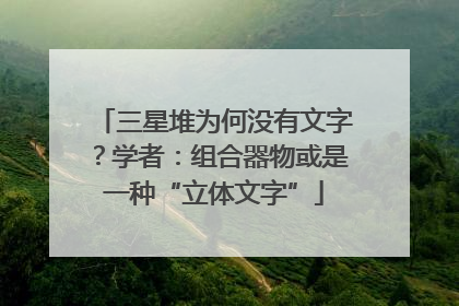 三星堆为何没有文字？学者：组合器物或是一种“立体文字”