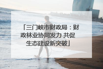 三门峡市财政局：财政林业协同发力 共促生态建设新突破