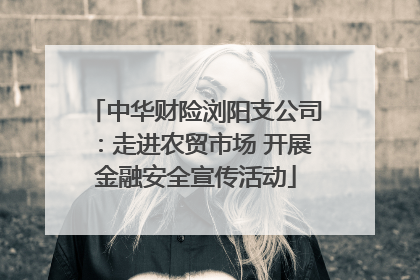 中华财险浏阳支公司：走进农贸市场 开展金融安全宣传活动