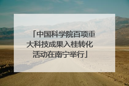 中国科学院百项重大科技成果入桂转化活动在南宁举行
