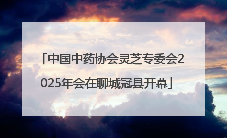 中国中药协会灵芝专委会2025年会在聊城冠县开幕