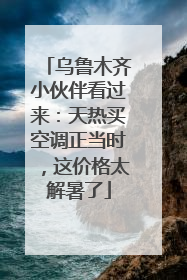 乌鲁木齐小伙伴看过来：天热买空调正当时，这价格太解暑了
