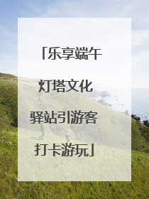 乐享端午 灯塔文化驿站引游客打卡游玩