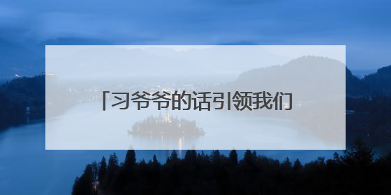 习爷爷的话引领我们成长｜懂感恩 敢奋斗 心怀梦想向未来