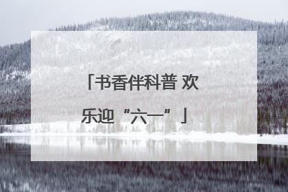 书香伴科普 欢乐迎“六一”