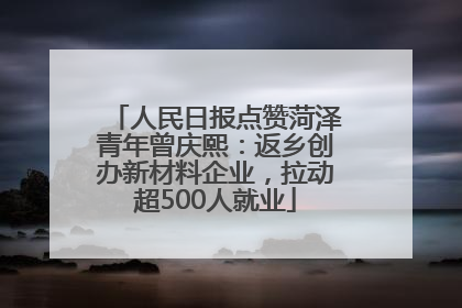 人民日报点赞菏泽青年曾庆熙：返乡创办新材料企业，拉动超500人就业