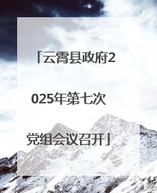 云霄县政府2025年第七次党组会议召开