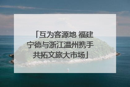 互为客源地 福建宁德与浙江温州携手共拓文旅大市场