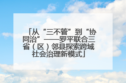 从“三不管”到“协同治”——罗平联合三省（区）邻县探索跨域社会治理新模式