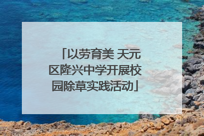 以劳育美 天元区隆兴中学开展校园除草实践活动