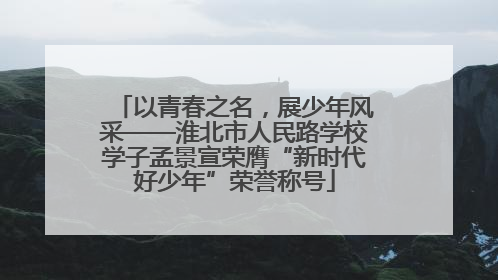 以青春之名，展少年风采——淮北市人民路学校学子孟景宣荣膺“新时代好少年”荣誉称号