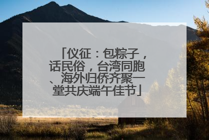 仪征：包粽子，话民俗，台湾同胞、海外归侨齐聚一堂共庆端午佳节
