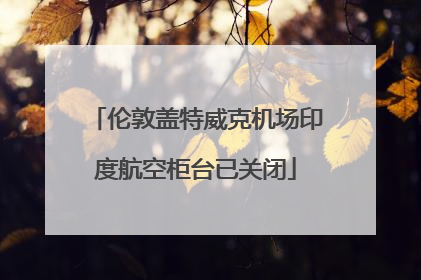伦敦盖特威克机场印度航空柜台已关闭