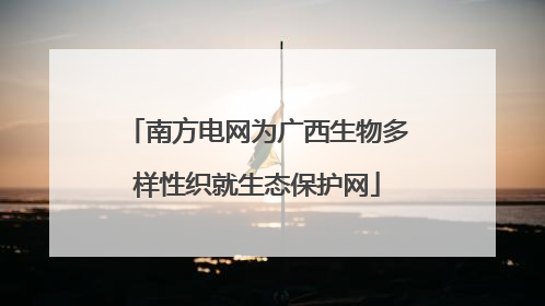 南方电网为广西生物多样性织就生态保护网
