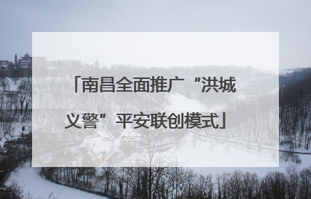 南昌全面推广“洪城义警”平安联创模式