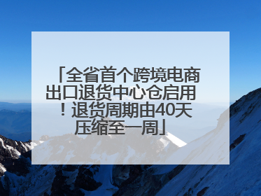 全省首个跨境电商出口退货中心仓启用！退货周期由40天压缩至一周