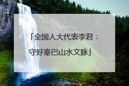 全国人大代表李君：守好秦巴山水文脉