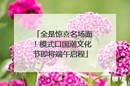 全是惊喜名场面！模式口国潮文化节即将端午启程