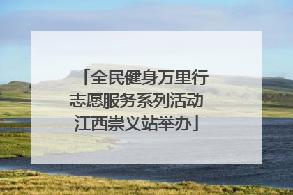 全民健身万里行志愿服务系列活动江西崇义站举办