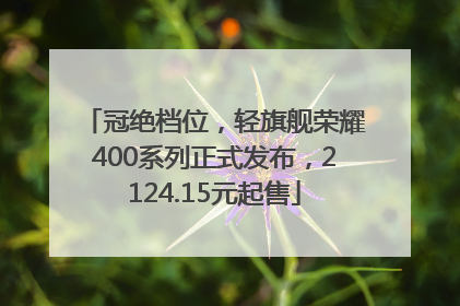 冠绝档位，轻旗舰荣耀400系列正式发布，2124.15元起售