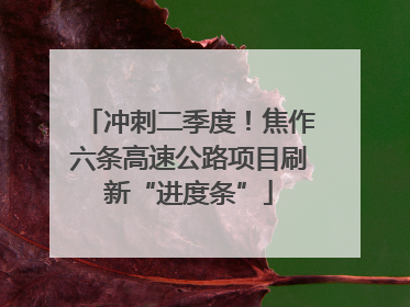 冲刺二季度！焦作六条高速公路项目刷新“进度条”