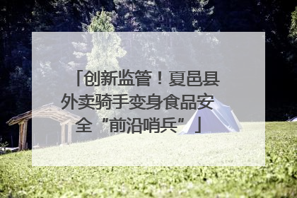创新监管！夏邑县外卖骑手变身食品安全“前沿哨兵”