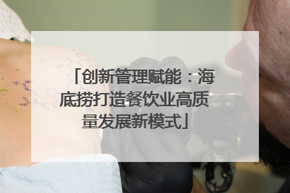创新管理赋能：海底捞打造餐饮业高质量发展新模式