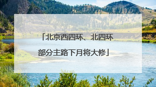 北京西四环、北四环部分主路下月将大修